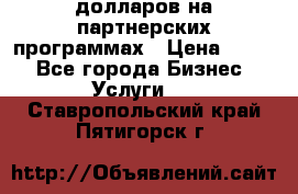 70 долларов на партнерских программах › Цена ­ 670 - Все города Бизнес » Услуги   . Ставропольский край,Пятигорск г.